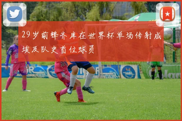 29岁前锋齐库在世界杯单场传射成埃及队史首位球员