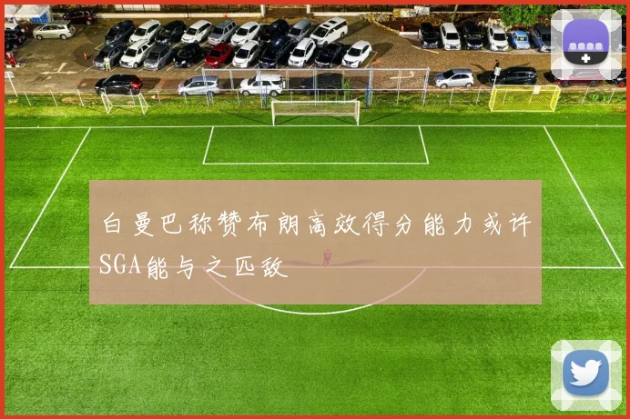 白曼巴称赞布朗高效得分能力或许SGA能与之匹敌