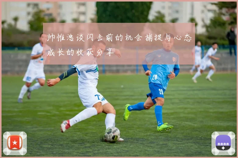 帅惟浩谈闪击前的机会捕捉与心态成长的收获分享