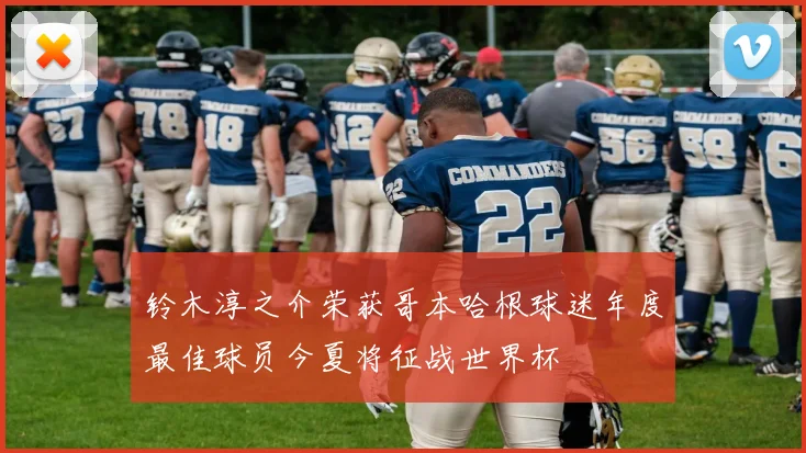 铃木淳之介荣获哥本哈根球迷年度最佳球员今夏将征战世界杯