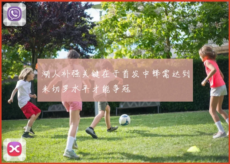 湖人补强关键在于首发中锋需达到米切罗水平才能争冠